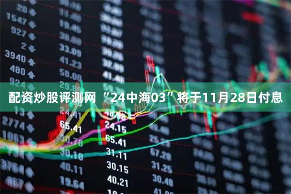 配资炒股评测网 “24中海03”将于11月28日付息
